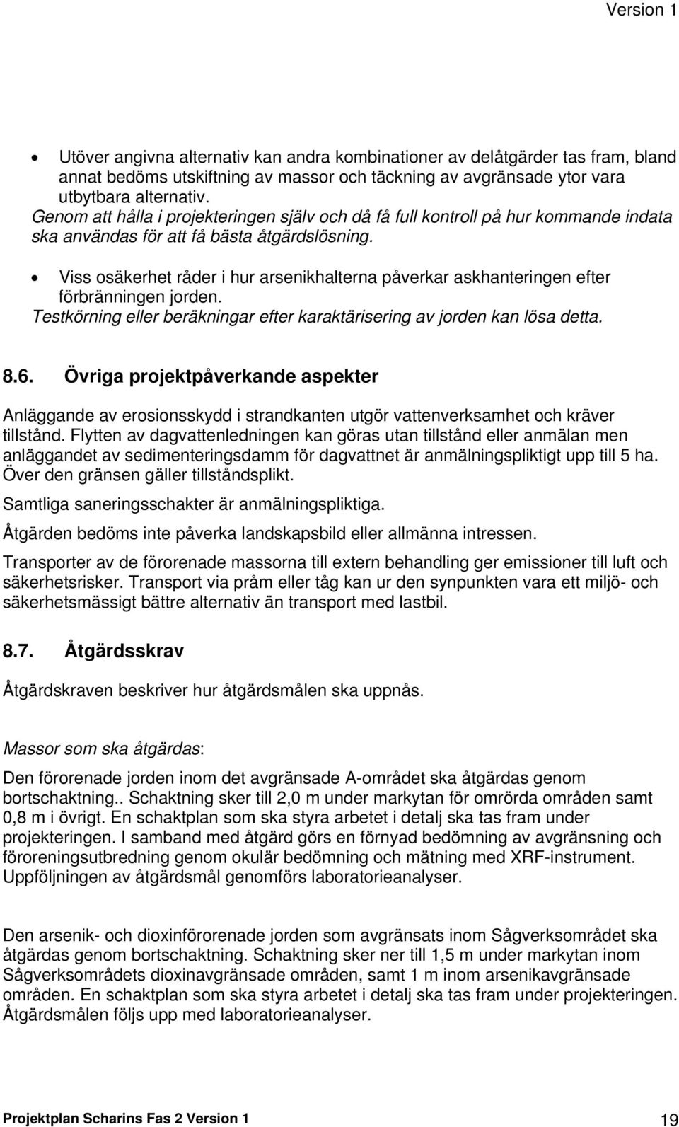 Viss osäkerhet råder i hur arsenikhalterna påverkar askhanteringen efter förbränningen jorden. Testkörning eller beräkningar efter karaktärisering av jorden kan lösa detta. 8.6.