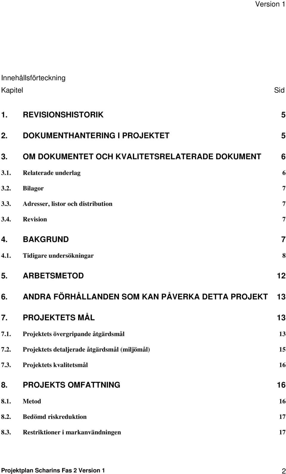 ANDRA FÖRHÅLLANDEN SOM KAN PÅVERKA DETTA PROJEKT 13 7. PROJEKTETS MÅL 13 7.1. Projektets övergripande åtgärdsmål 13 7.2.