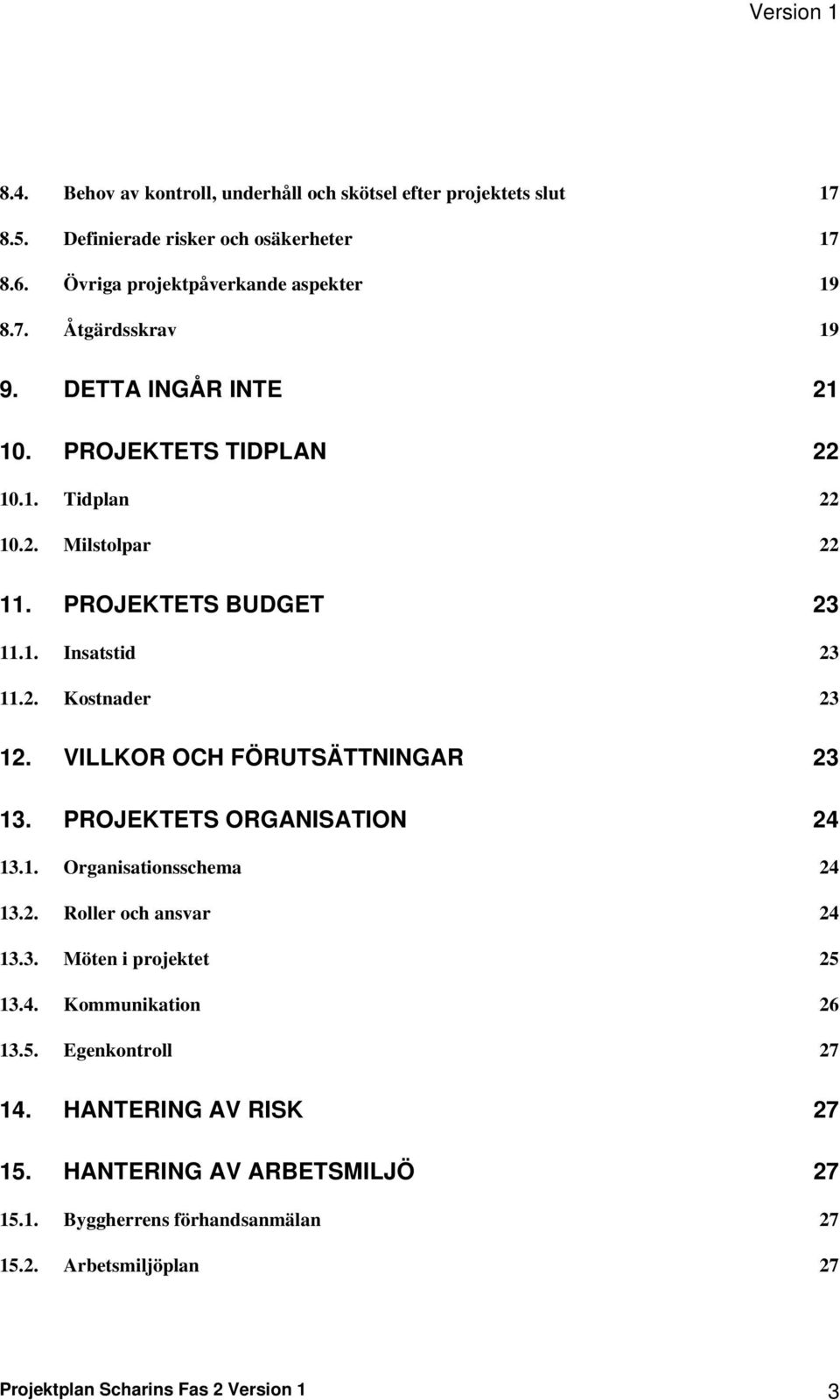 VILLKOR OCH FÖRUTSÄTTNINGAR 23 13. PROJEKTETS ORGANISATION 24 13.1. Organisationsschema 24 13.2. Roller och ansvar 24 13.3. Möten i projektet 25 13.4. Kommunikation 26 13.