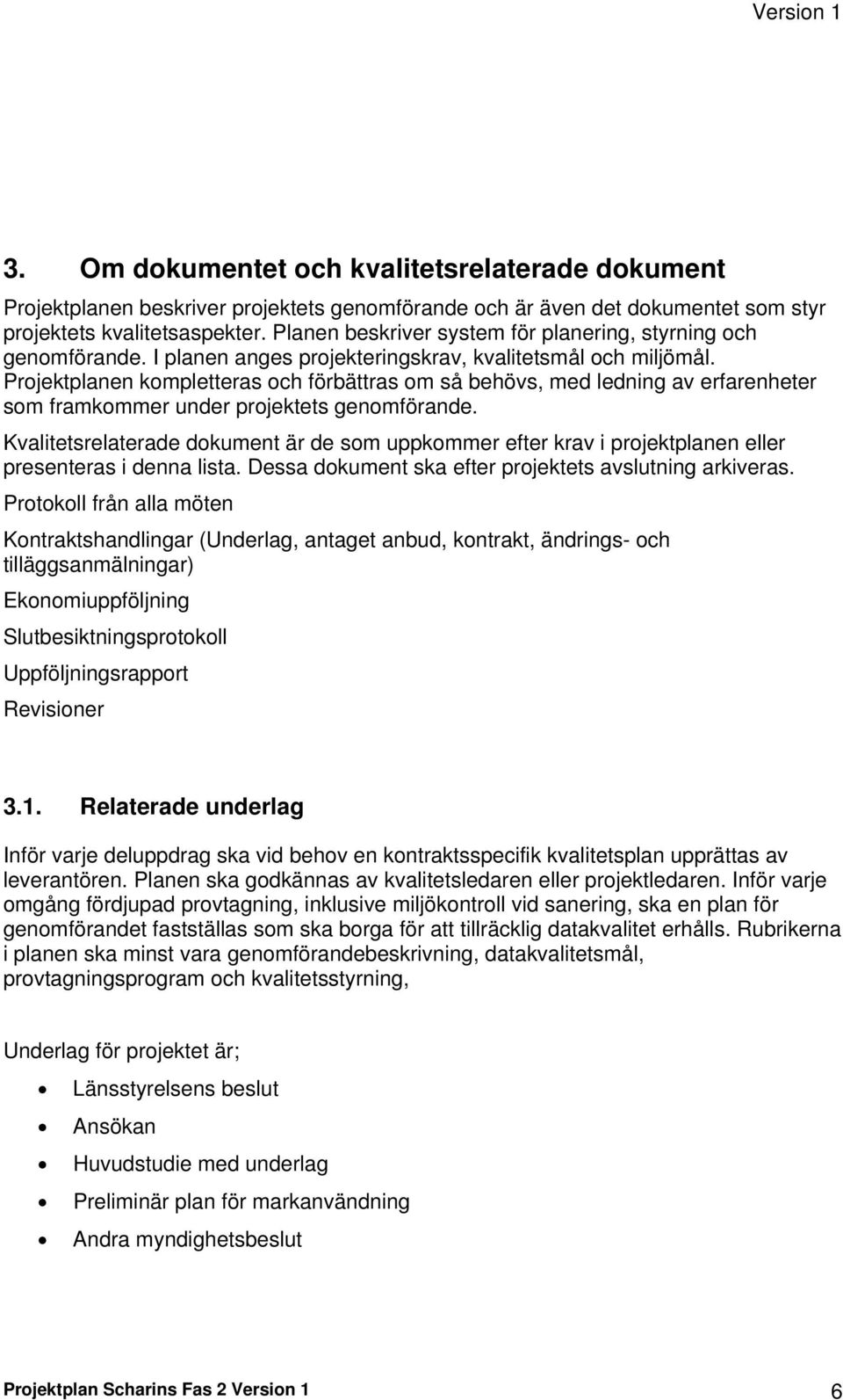 Projektplanen kompletteras och förbättras om så behövs, med ledning av erfarenheter som framkommer under projektets genomförande.