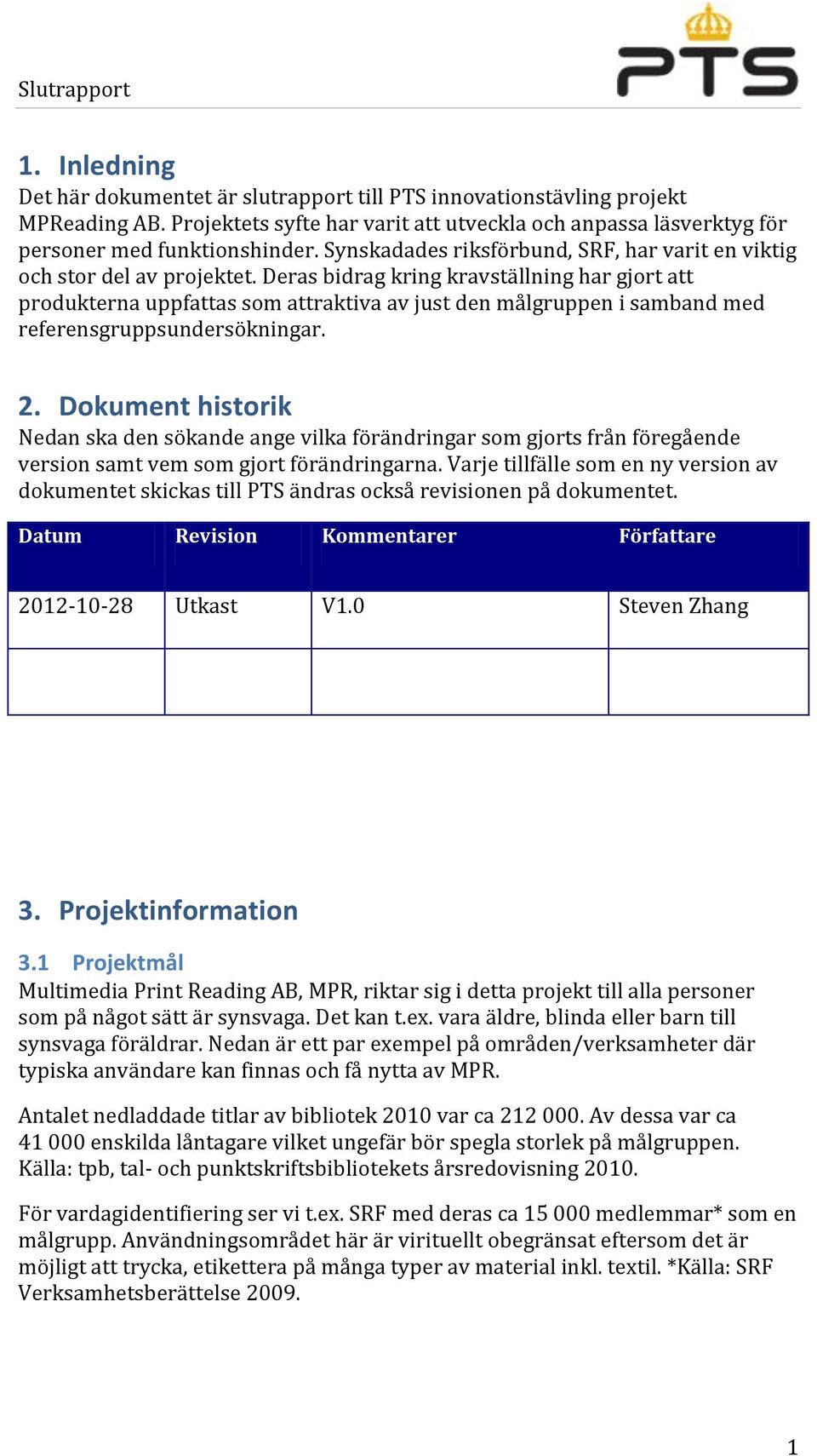 Deras bidrag kring kravställning har gjort att produkterna uppfattas som attraktiva av just den målgruppen i samband med referensgruppsundersökningar. 2.