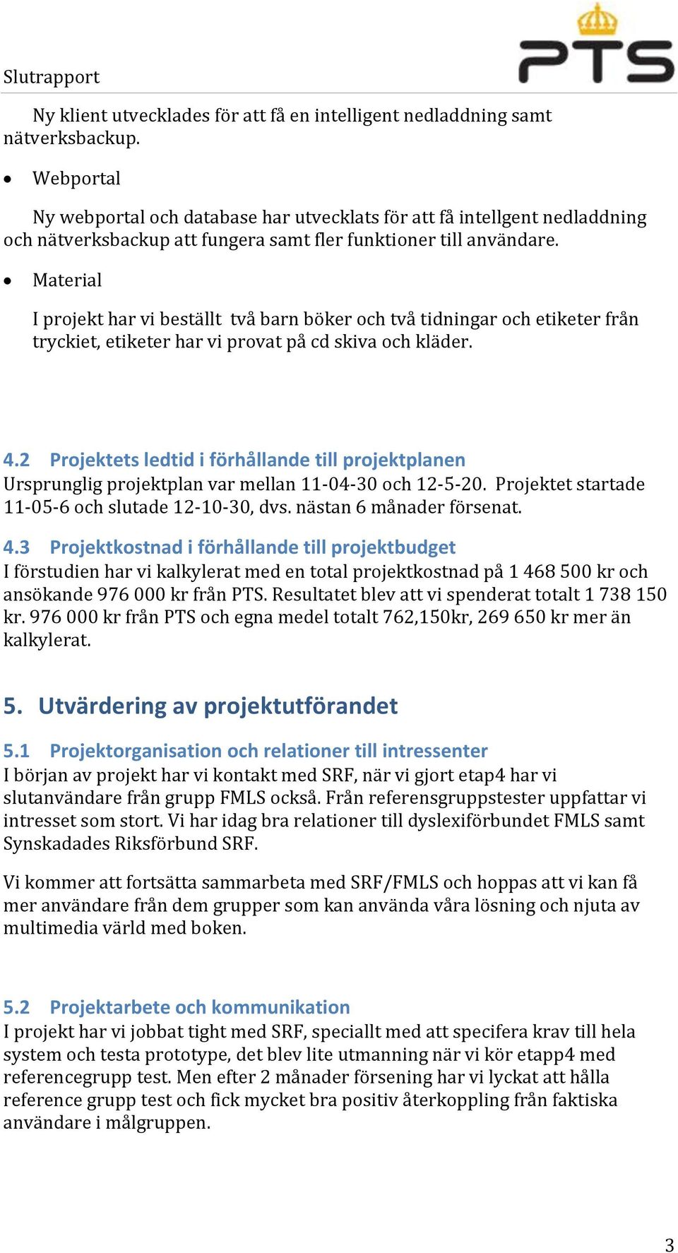 Material I projekt har vi beställt två barn böker och två tidningar och etiketer från tryckiet, etiketer har vi provat på cd skiva och kläder. 4.