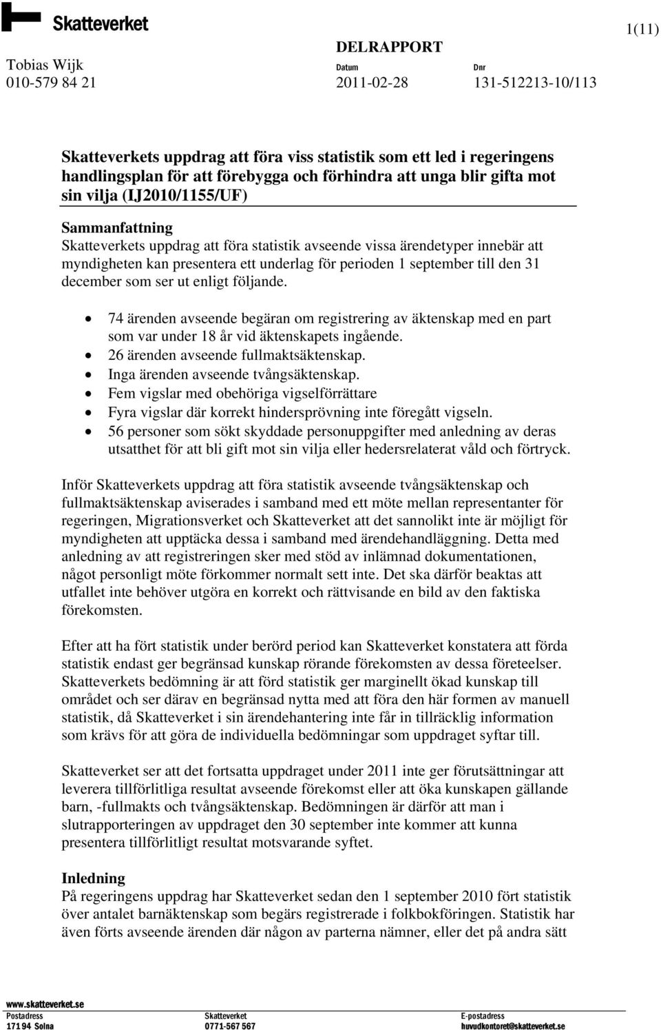 följande. 74 ärenden avseende begäran om registrering av äktenskap med en part som var under 18 år vid äktenskapets ingående. 26 ärenden avseende fullmaktsäktenskap.