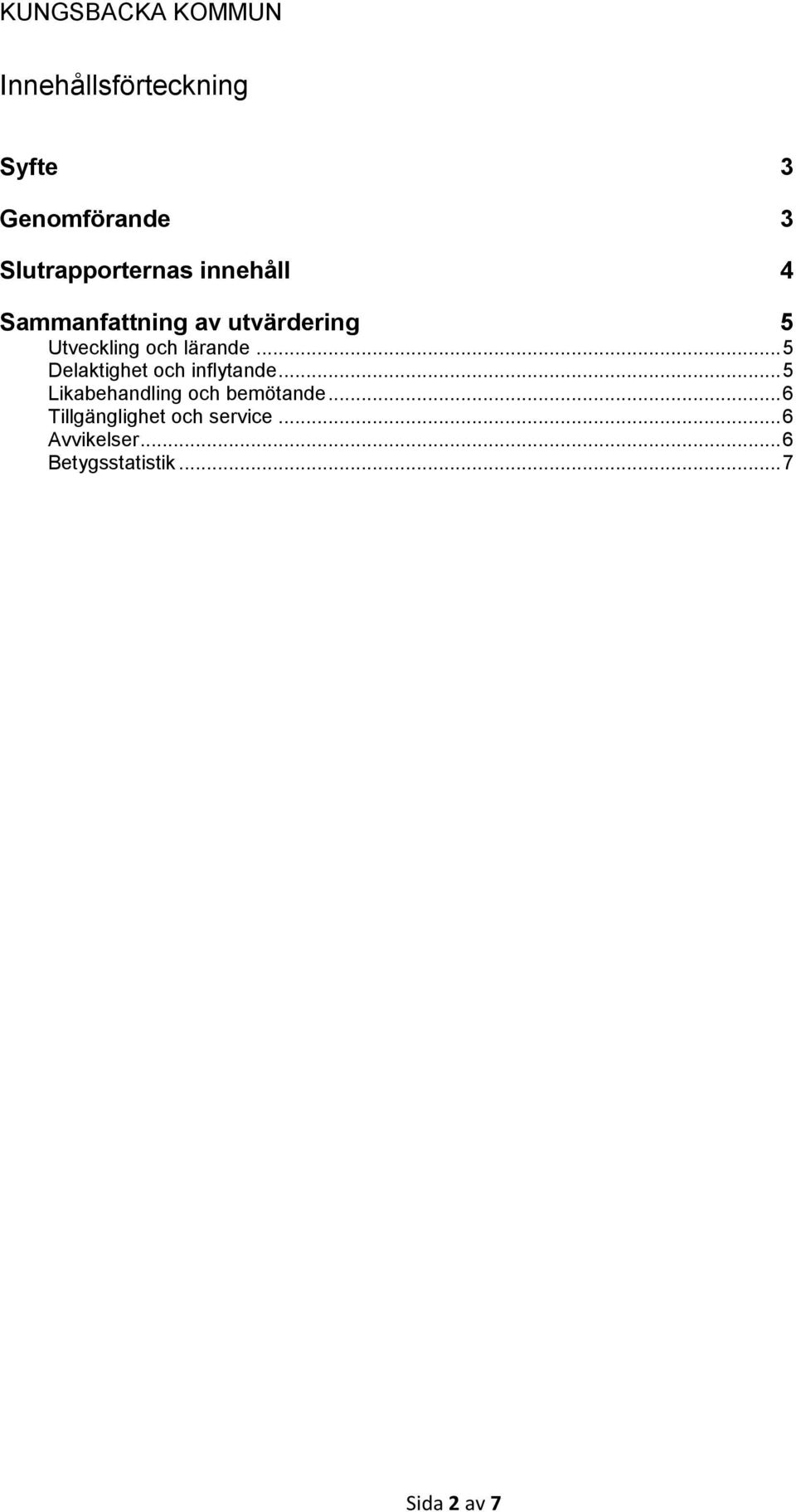 .. 5 Delaktighet och inflytande... 5 Likabehandling och bemötande.