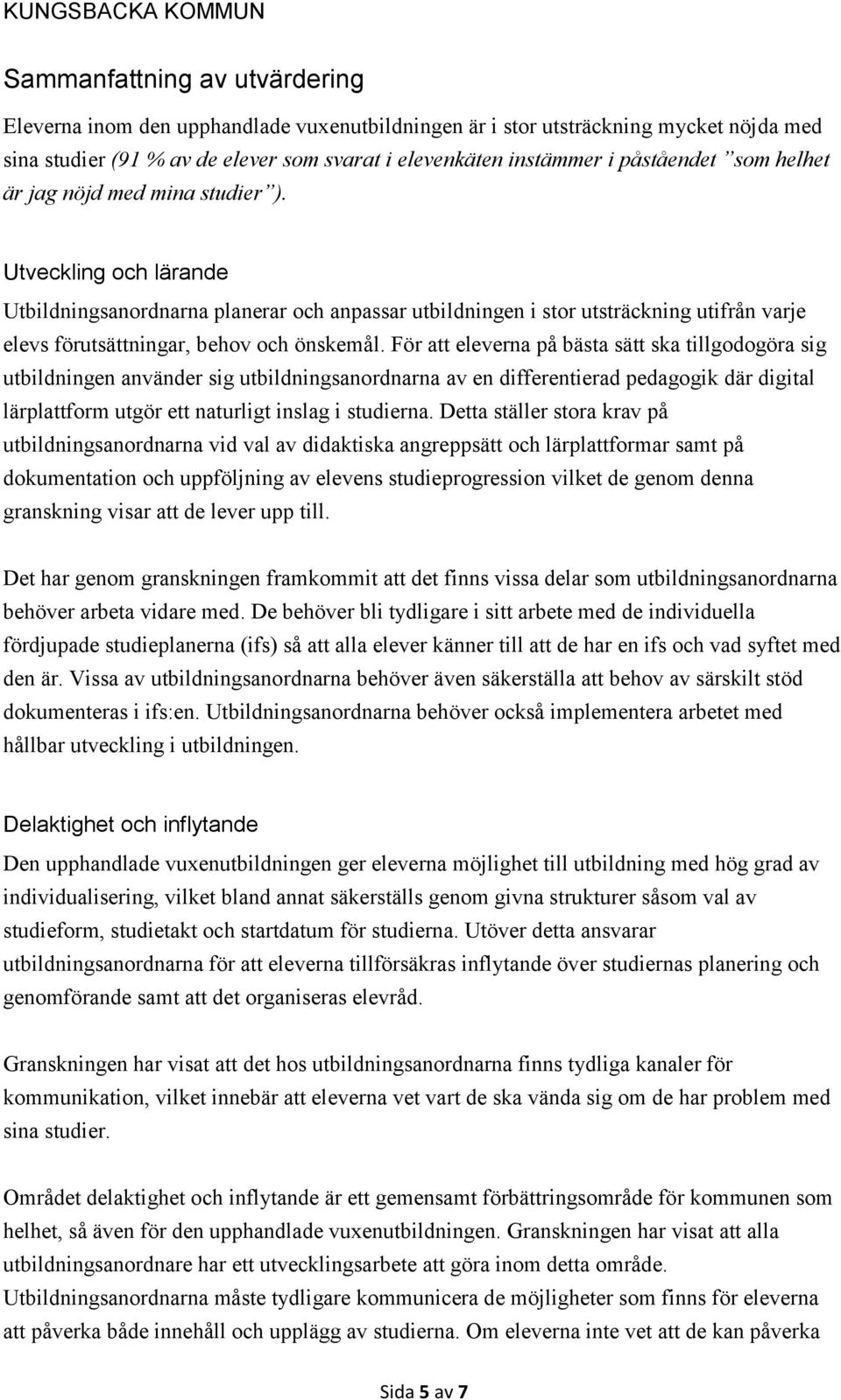 För att eleverna på bästa sätt ska tillgodogöra sig utbildningen använder sig utbildningsanordnarna av en differentierad pedagogik där digital lärplattform utgör ett naturligt inslag i studierna.