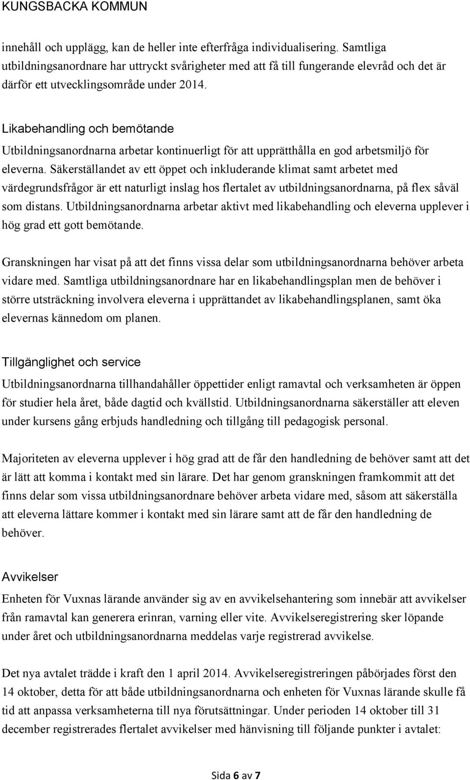 Likabehandling och bemötande Utbildningsanordnarna arbetar kontinuerligt för att upprätthålla en god arbetsmiljö för eleverna.