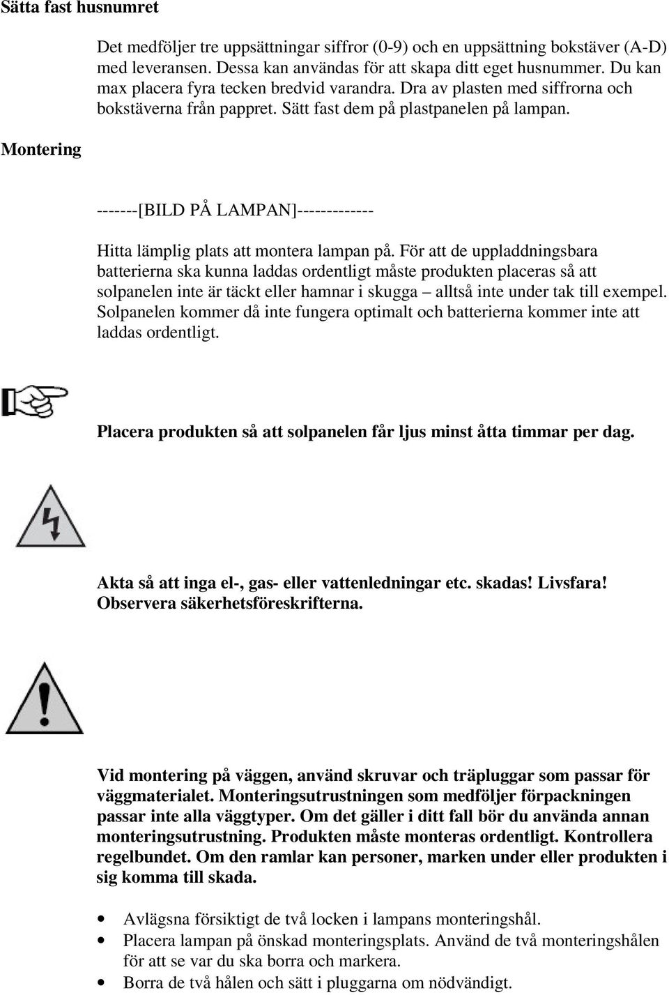 -------[BILD PÅ LAMPAN]------------- Hitta lämplig plats att montera lampan på.