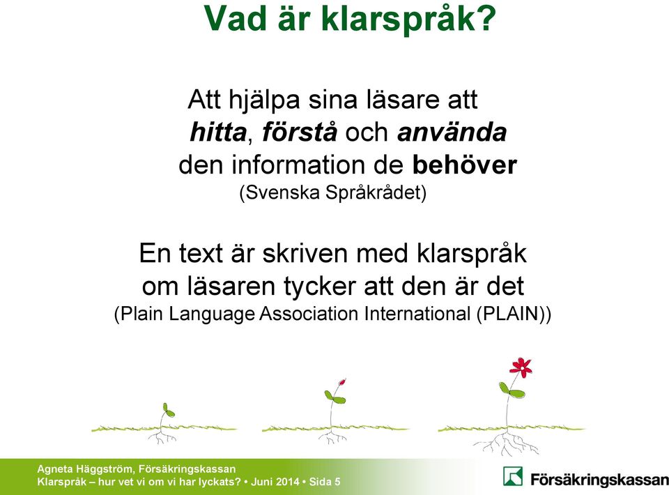 behöver (Svenska Språkrådet) En text är skriven med klarspråk om läsaren