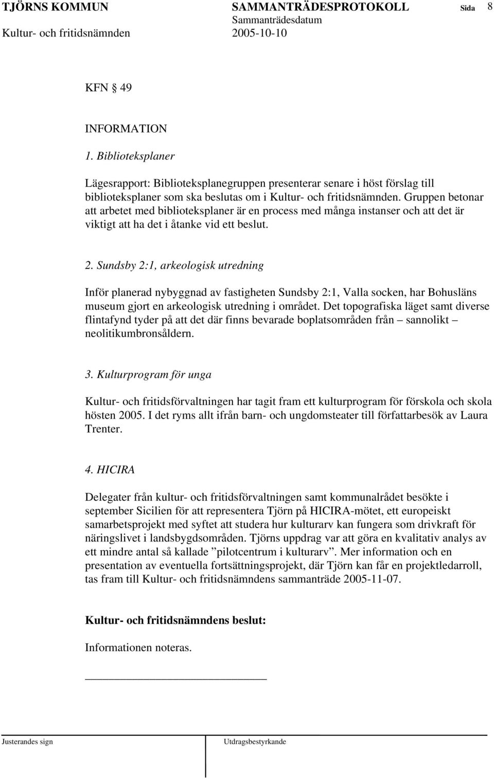 Sundsby 2:1, arkeologisk utredning Inför planerad nybyggnad av fastigheten Sundsby 2:1, Valla socken, har Bohusläns museum gjort en arkeologisk utredning i området.