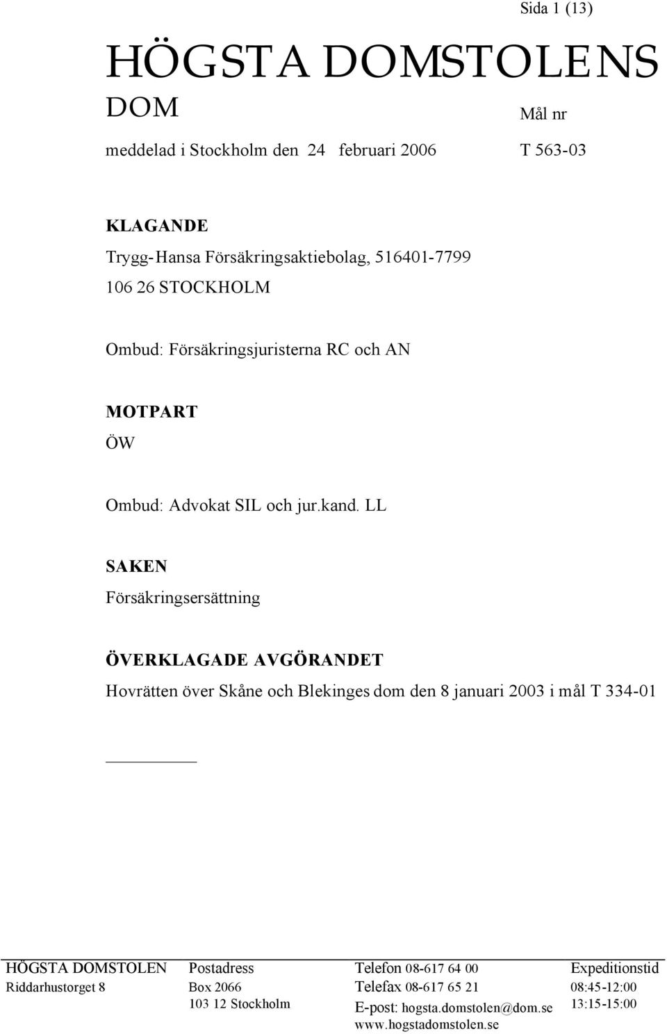 LL SAKEN Försäkringsersättning ÖVERKLAGADE AVGÖRANDET Hovrätten över Skåne och Blekinges dom den 8 januari 2003 i mål T 334-01 HÖGSTA DOMSTOLEN