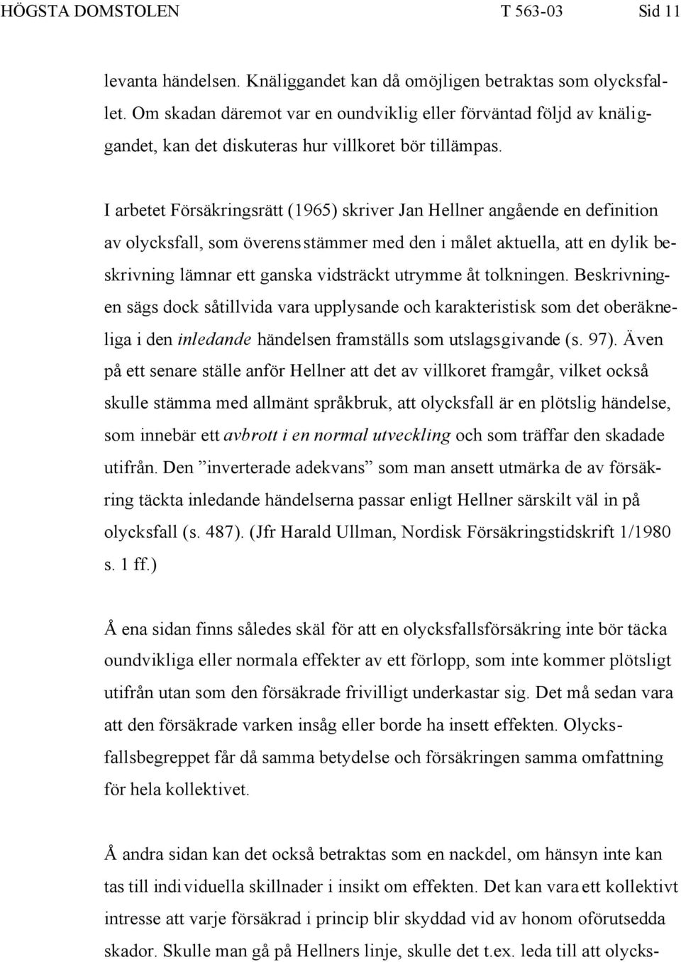 I arbetet Försäkringsrätt (1965) skriver Jan Hellner angående en definition av olycksfall, som överensstämmer med den i målet aktuella, att en dylik beskrivning lämnar ett ganska vidsträckt utrymme