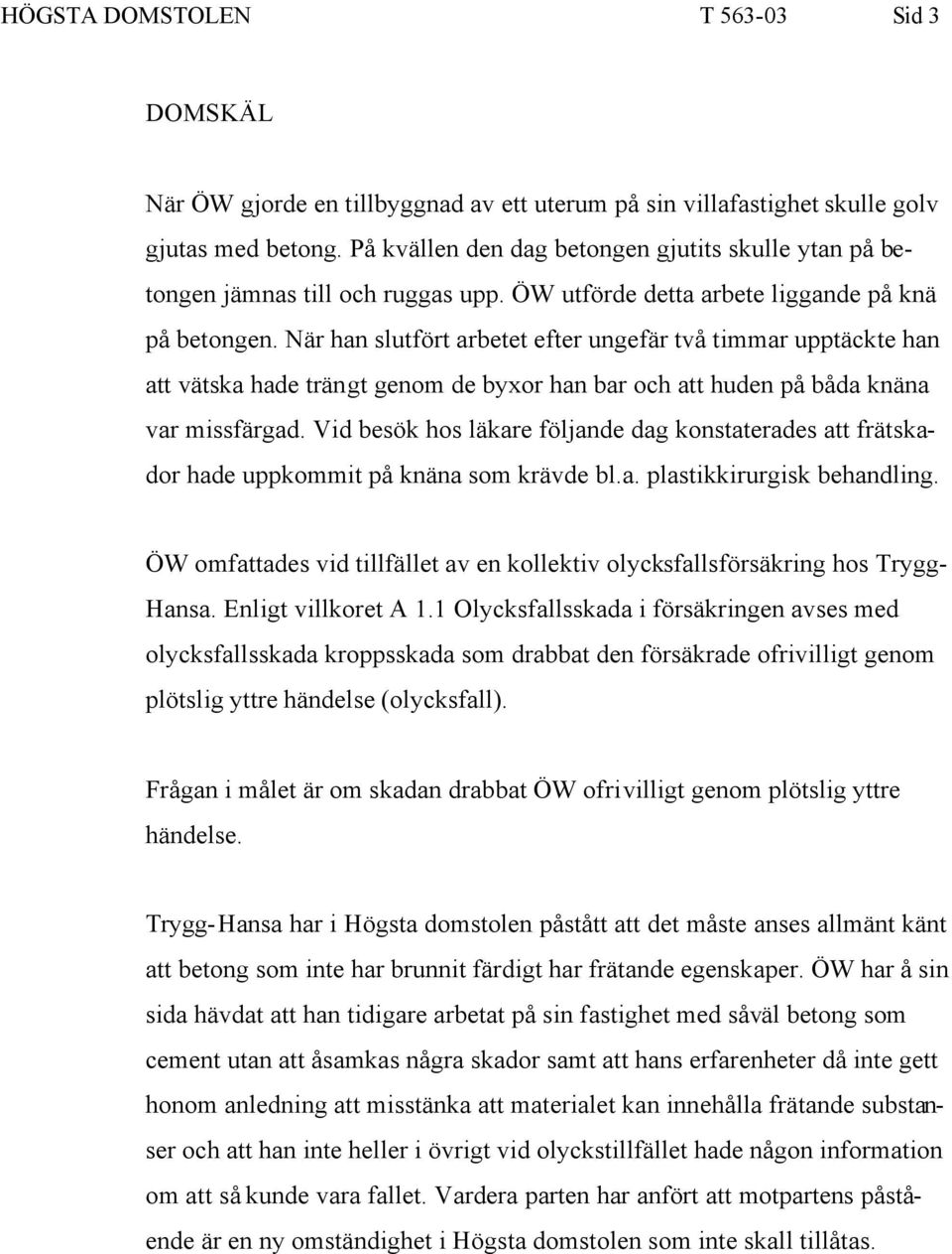 När han slutfört arbetet efter ungefär två timmar upptäckte han att vätska hade trängt genom de byxor han bar och att huden på båda knäna var missfärgad.