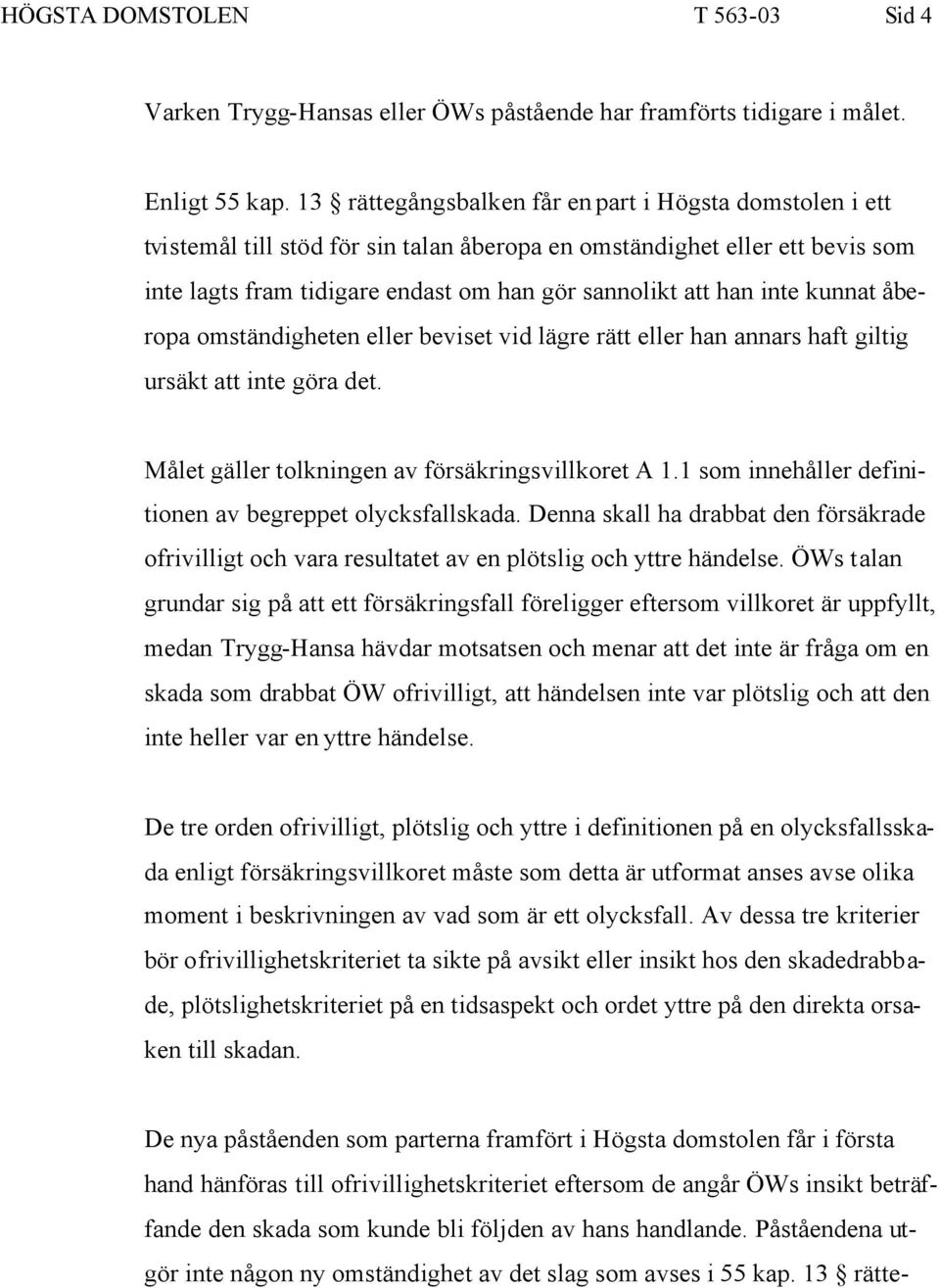 inte kunnat åberopa omständigheten eller beviset vid lägre rätt eller han annars haft giltig ursäkt att inte göra det. Målet gäller tolkningen av försäkringsvillkoret A 1.