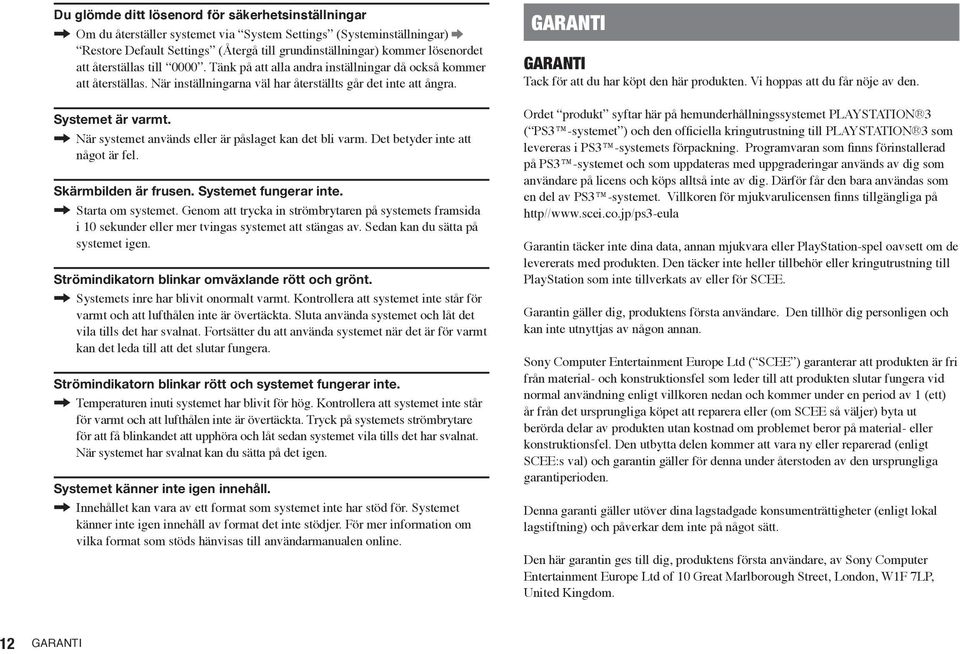 , När systemet används eller är påslaget kan det bli varm. Det betyder inte att något är fel. Skärmbilden är frusen. Systemet fungerar inte., Starta om systemet.