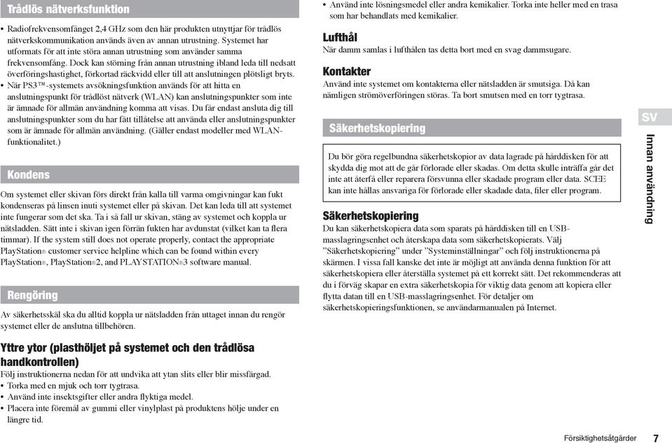 Dock kan störning från annan utrustning ibland leda till nedsatt överföringshastighet, förkortad räckvidd eller till att anslutningen plötsligt bryts.