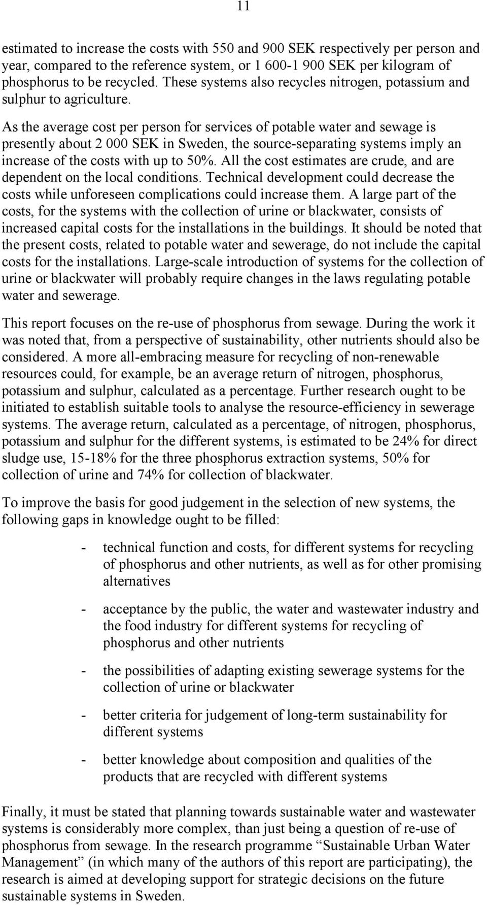 As the average cost per person for services of potable water and sewage is presently about 2 000 SEK in Sweden, the source-separating systems imply an increase of the costs with up to 50%.