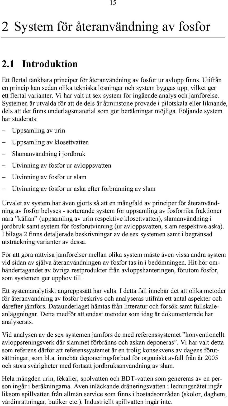 Systemen är utvalda för att de dels är åtminstone provade i pilotskala eller liknande, dels att det finns underlagsmaterial som gör beräkningar möjliga.