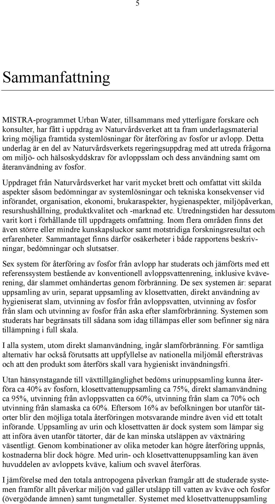 Detta underlag är en del av Naturvårdsverkets regeringsuppdrag med att utreda frågorna om miljö- och hälsoskyddskrav för avloppsslam och dess användning samt om återanvändning av fosfor.