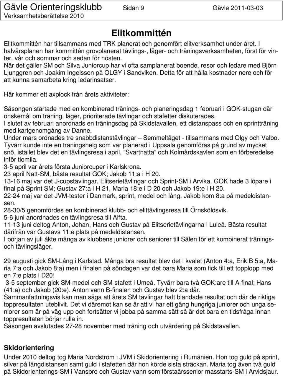 När det gäller SM och Silva Juniorcup har vi ofta samplanerat boende, resor och ledare med Björn Ljunggren och Joakim Ingelsson på OLGY i Sandviken.