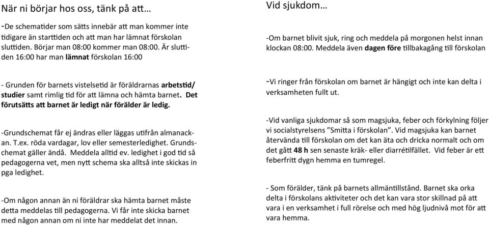 Meddela även dagen före tillbakagång till förskolan - Grunden för barnets vistelsetid är föräldrarnas arbetstid/ studier samt rimlig tid för att lämna och hämta barnet.