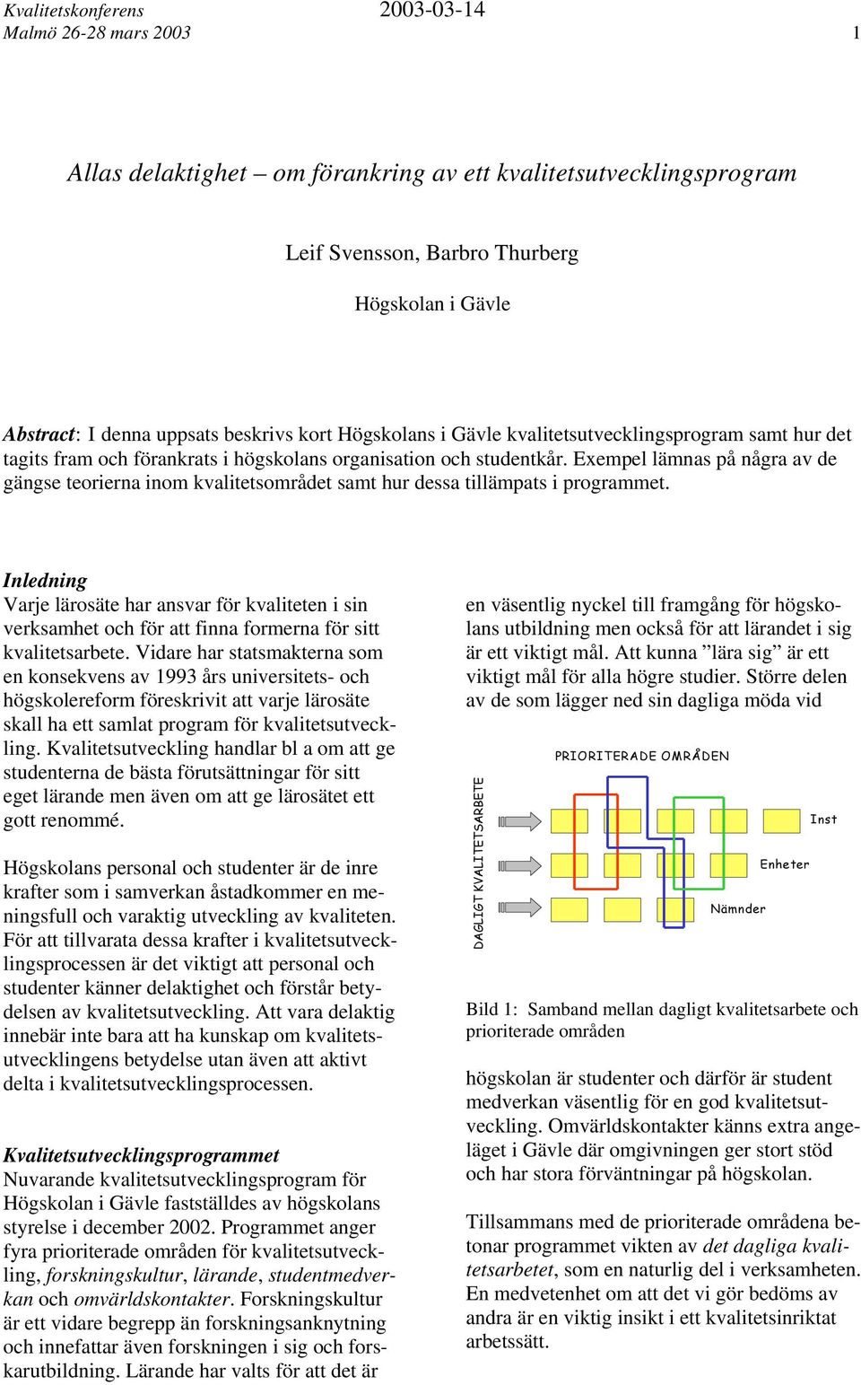 Exempel lämnas på några av de gängse teorierna inom kvalitetsområdet samt hur dessa tillämpats i programmet.