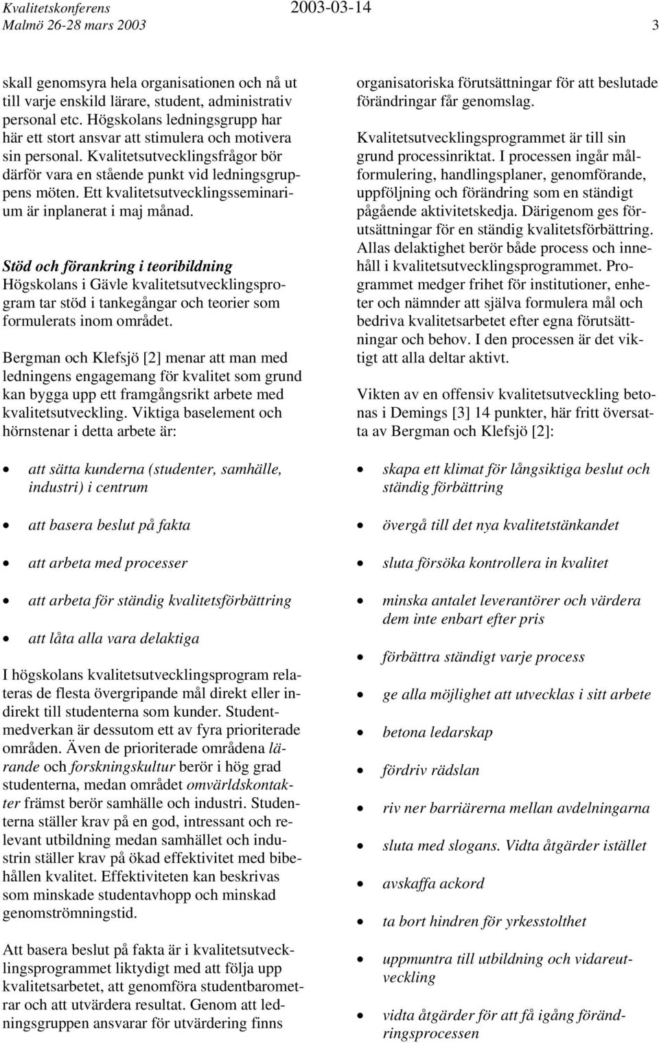 Ett kvalitetsutvecklingsseminarium är inplanerat i maj månad.
