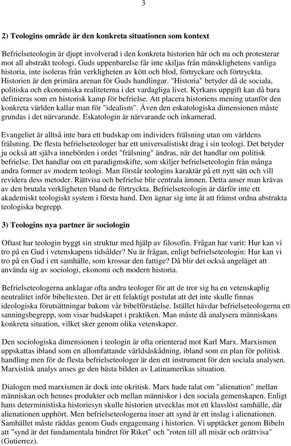 Historien är den primära arenan för Guds handlingar. "Historia" betyder då de sociala, politiska och ekonomiska realiteterna i det vardagliga livet.