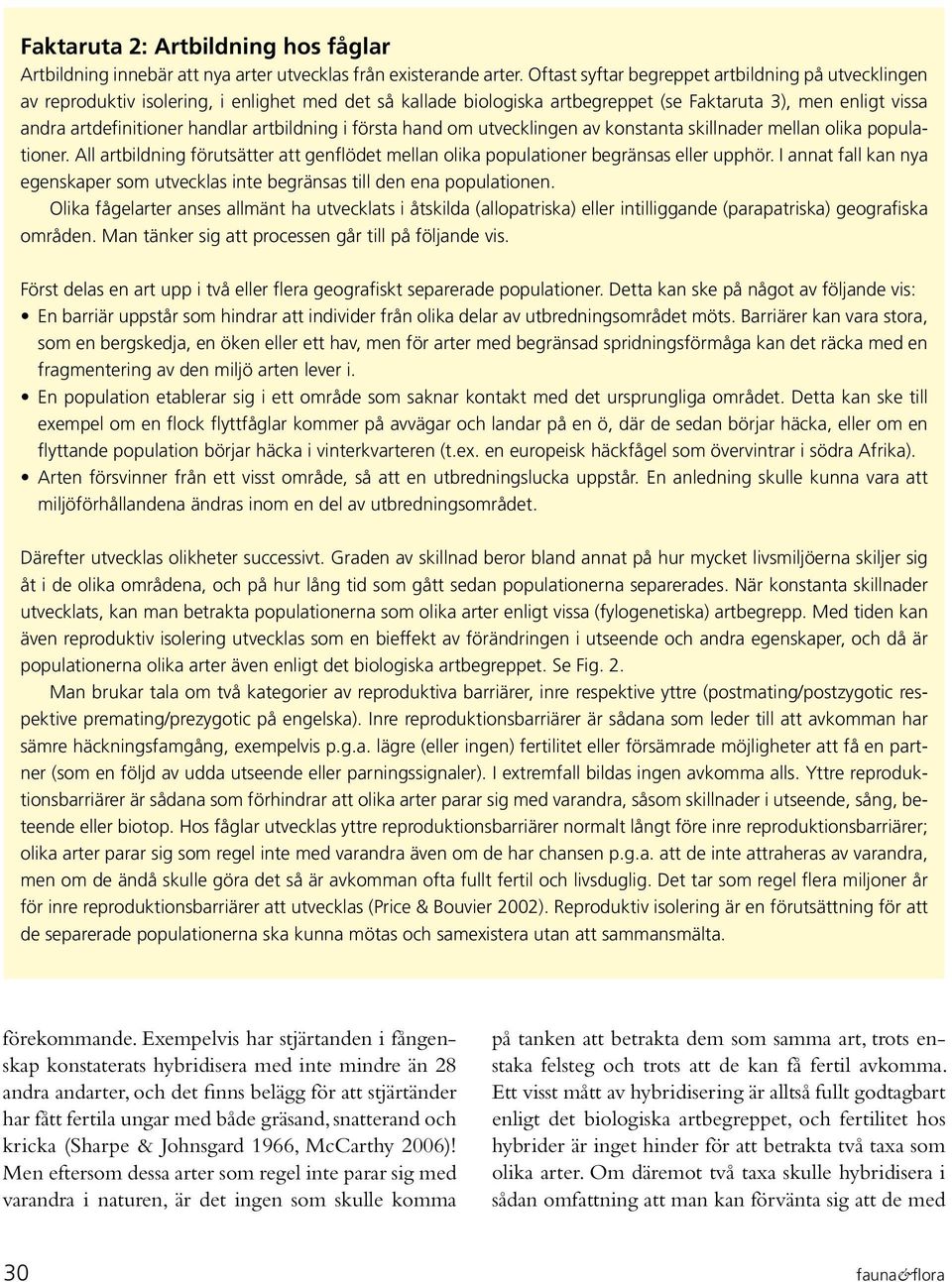 artbildning i första hand om utvecklingen av konstanta skillnader mellan olika populationer. All artbildning förutsätter att genflödet mellan olika populationer begränsas eller upphör.