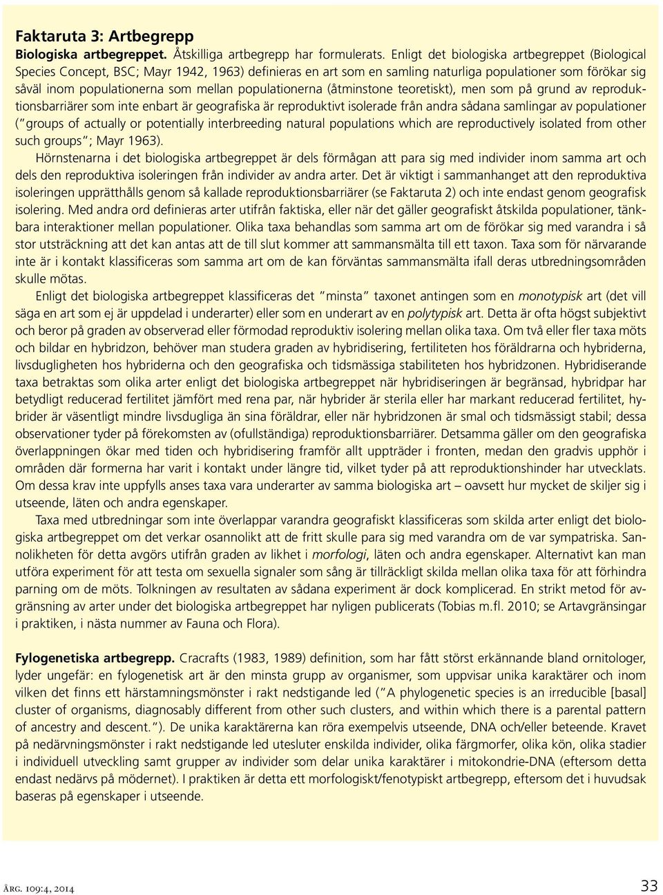 populationerna (åtminstone teoretiskt), men som på grund av reproduktionsbarriärer som inte enbart är geografiska är reproduktivt isolerade från andra sådana samlingar av populationer ( groups of