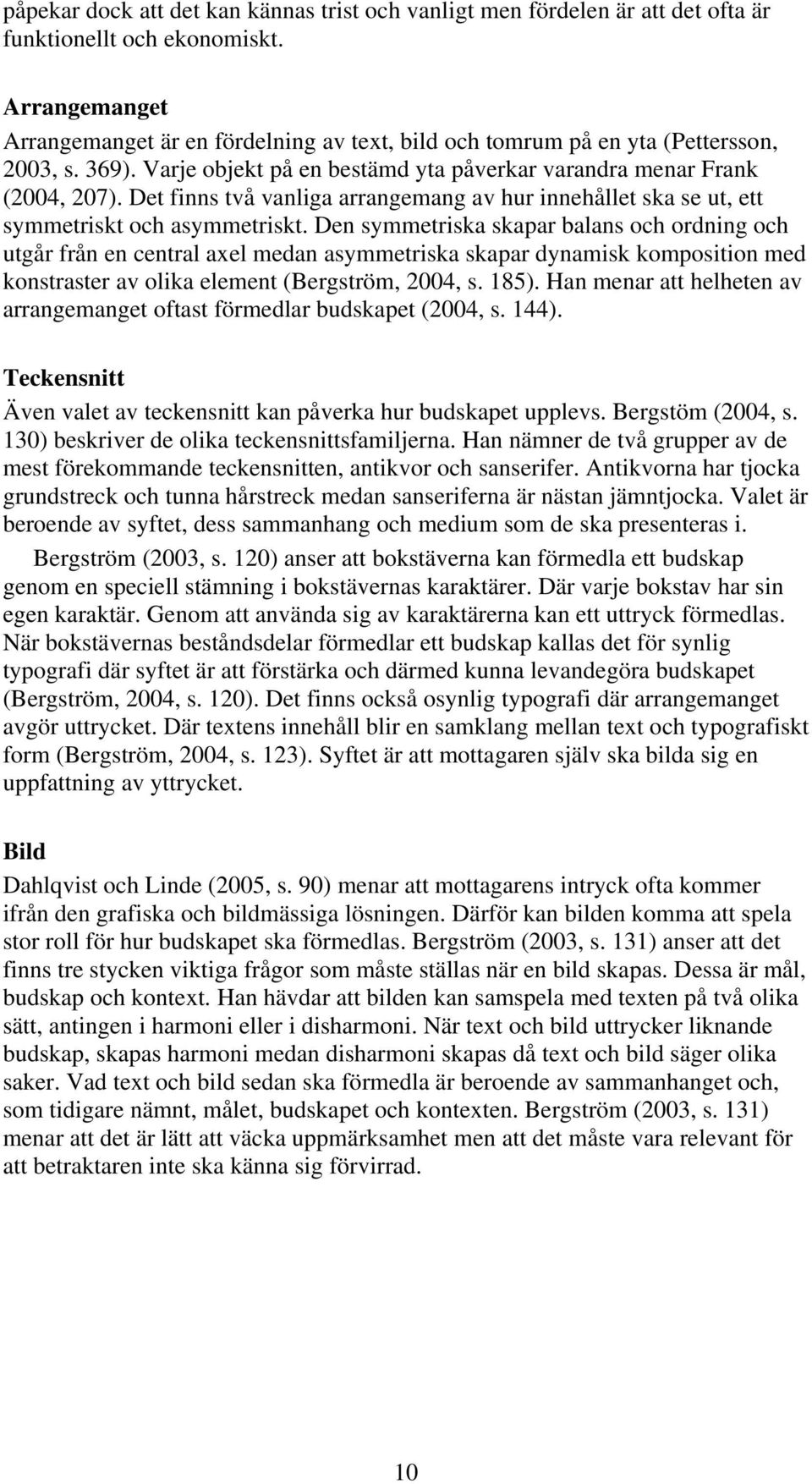 Det finns två vanliga arrangemang av hur innehållet ska se ut, ett symmetriskt och asymmetriskt.