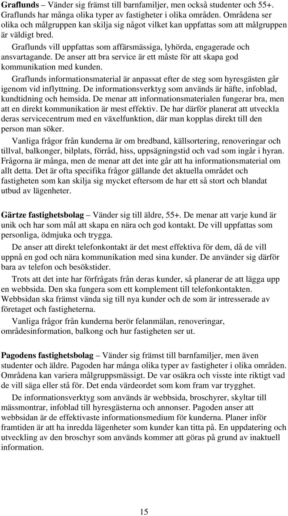 De anser att bra service är ett måste för att skapa god kommunikation med kunden. Graflunds informationsmaterial är anpassat efter de steg som hyresgästen går igenom vid inflyttning.