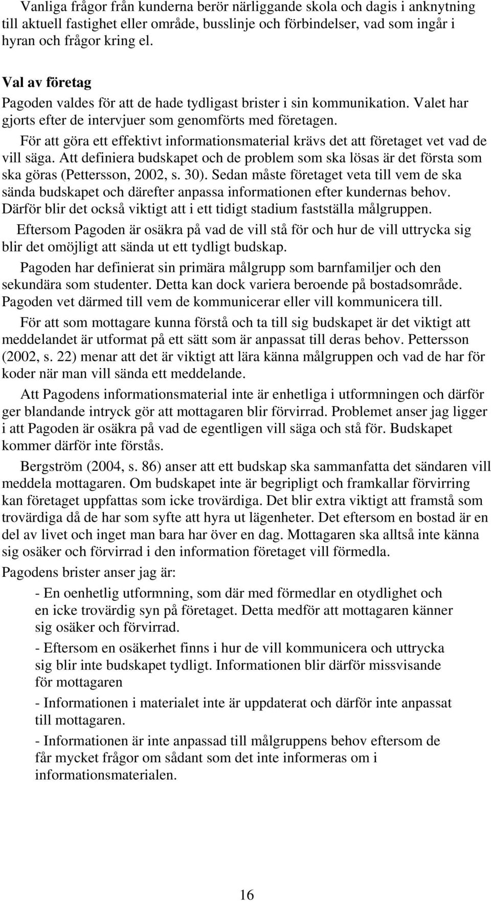 För att göra ett effektivt informationsmaterial krävs det att företaget vet vad de vill säga. Att definiera budskapet och de problem som ska lösas är det första som ska göras (Pettersson, 2002, s.