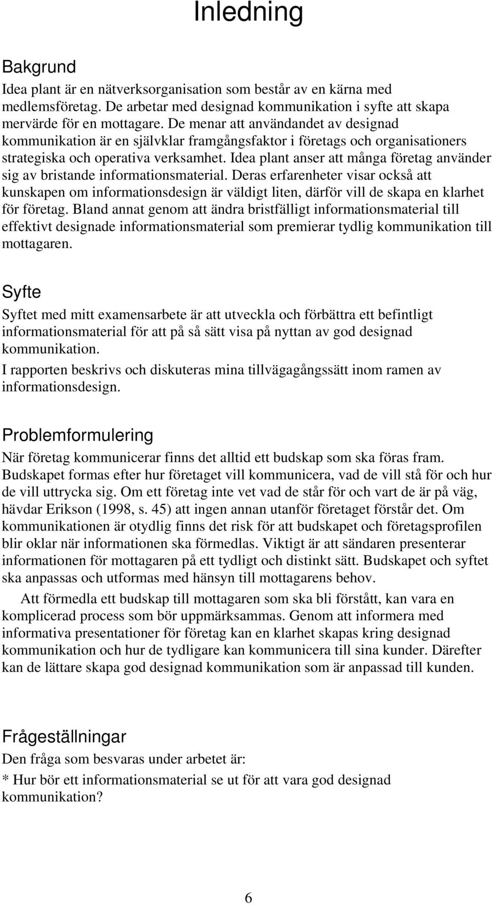 Idea plant anser att många företag använder sig av bristande informationsmaterial.