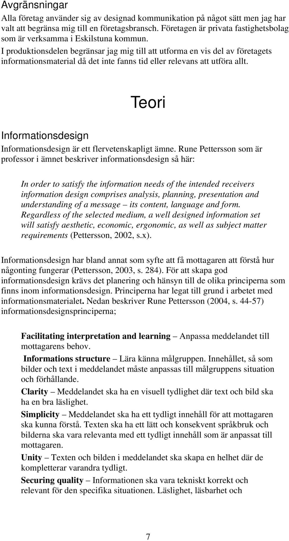 I produktionsdelen begränsar jag mig till att utforma en vis del av företagets informationsmaterial då det inte fanns tid eller relevans att utföra allt.