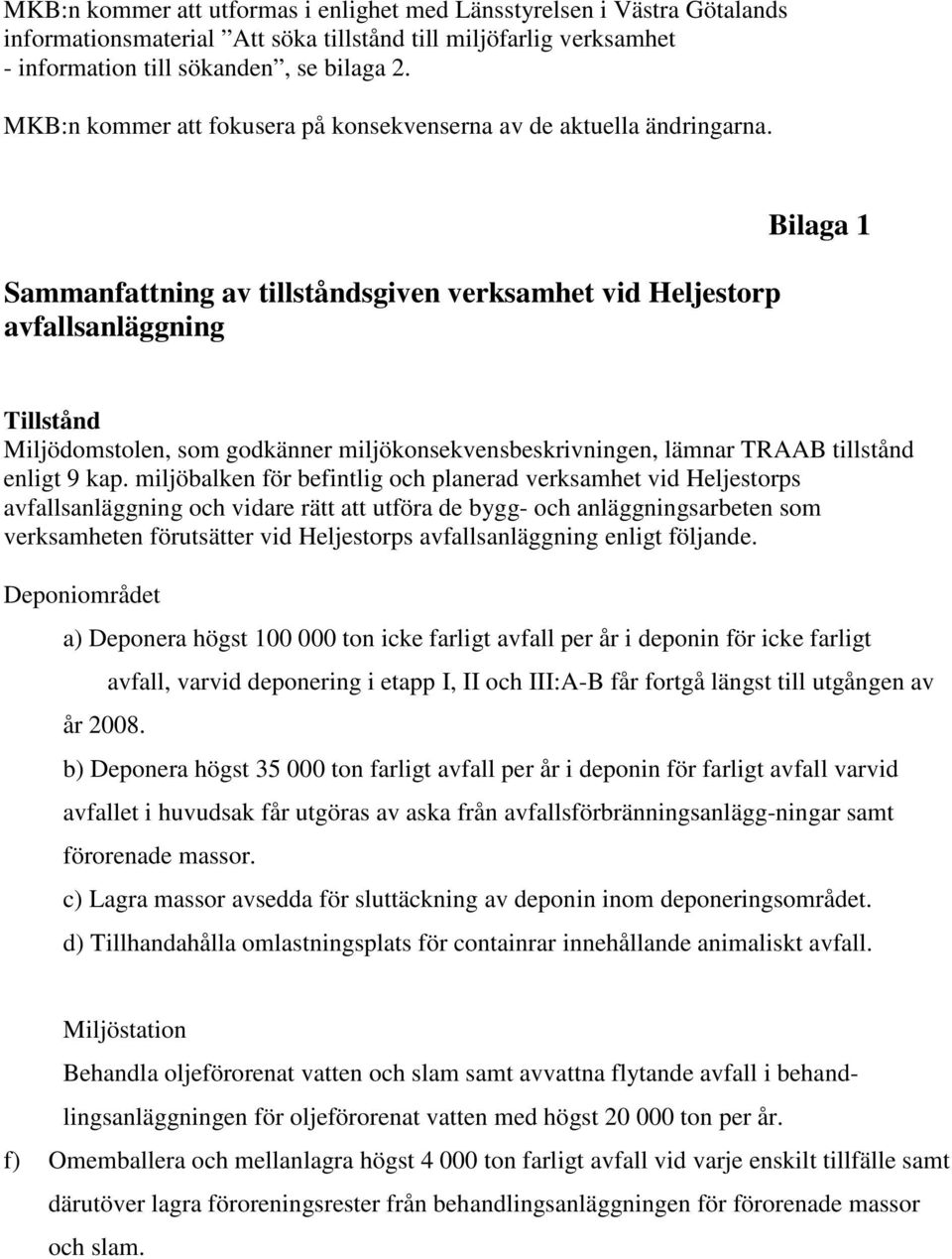 Sammanfattning av tillståndsgiven verksamhet vid Heljestorp avfallsanläggning Bilaga 1 Tillstånd Miljödomstolen, som godkänner miljökonsekvensbeskrivningen, lämnar TRAAB tillstånd enligt 9 kap.