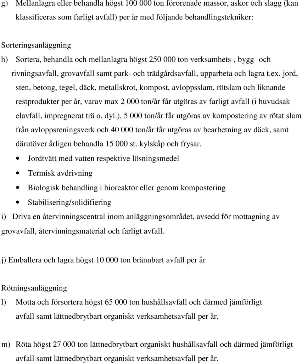 jord, sten, betong, tegel, däck, metallskrot, kompost, avloppsslam, rötslam och liknande restprodukter per år, varav max 2 ton/år får utgöras av farligt avfall (i huvudsak elavfall, impregnerat trä o.