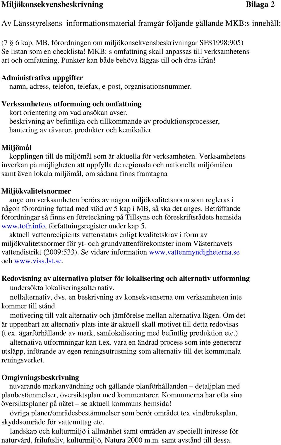 Punkter kan både behöva läggas till och dras ifrån! Administrativa uppgifter namn, adress, telefon, telefax, e-post, organisationsnummer.