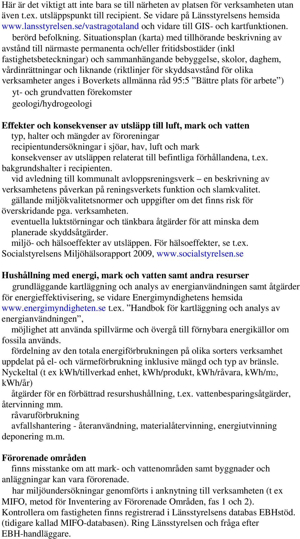 Situationsplan (karta) med tillhörande beskrivning av avstånd till närmaste permanenta och/eller fritidsbostäder (inkl fastighetsbeteckningar) och sammanhängande bebyggelse, skolor, daghem,