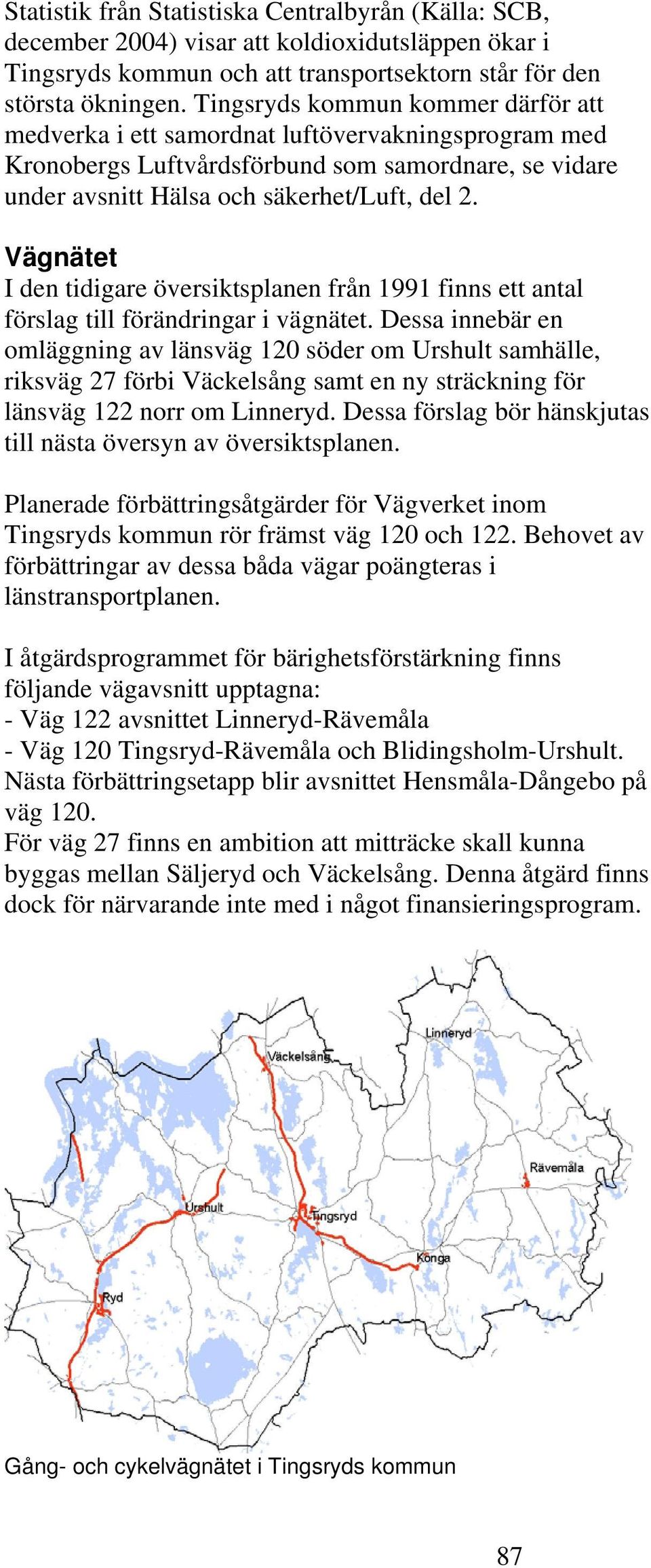 Vägnätet I den tidigare översiktsplanen från 1991 finns ett antal förslag till förändringar i vägnätet.