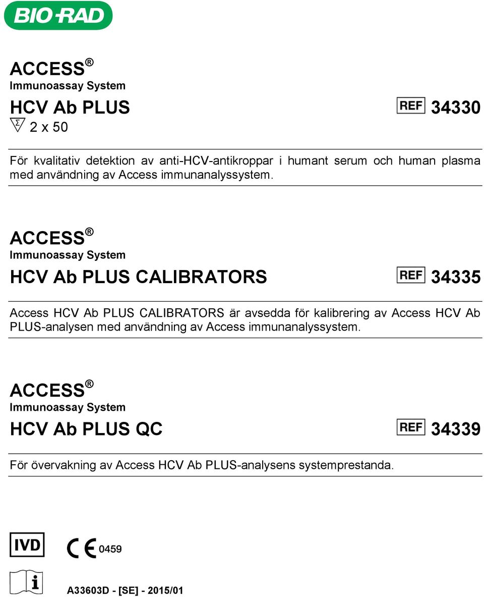 ACCESS Immunoassay System HCV Ab PLUS CALIBRATORS 34335 Access HCV Ab PLUS CALIBRATORS är avsedda för kalibrering av Access