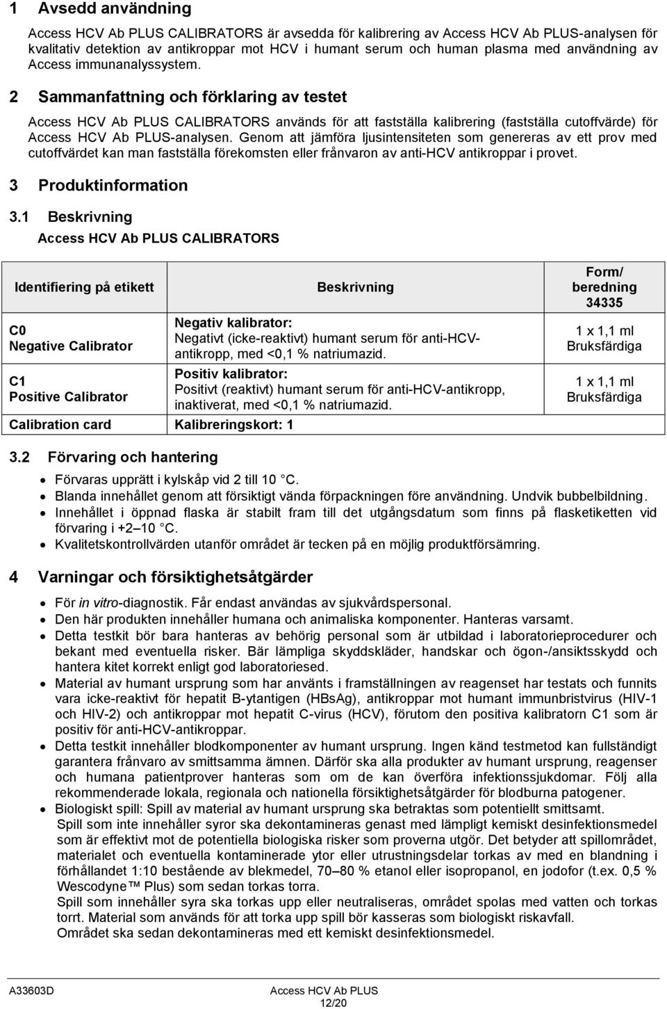 2 Sammanfattning och förklaring av testet Access HCV Ab PLUS CALIBRATORS används för att fastställa kalibrering (fastställa cutoffvärde) för Access HCV Ab PLUS-analysen.