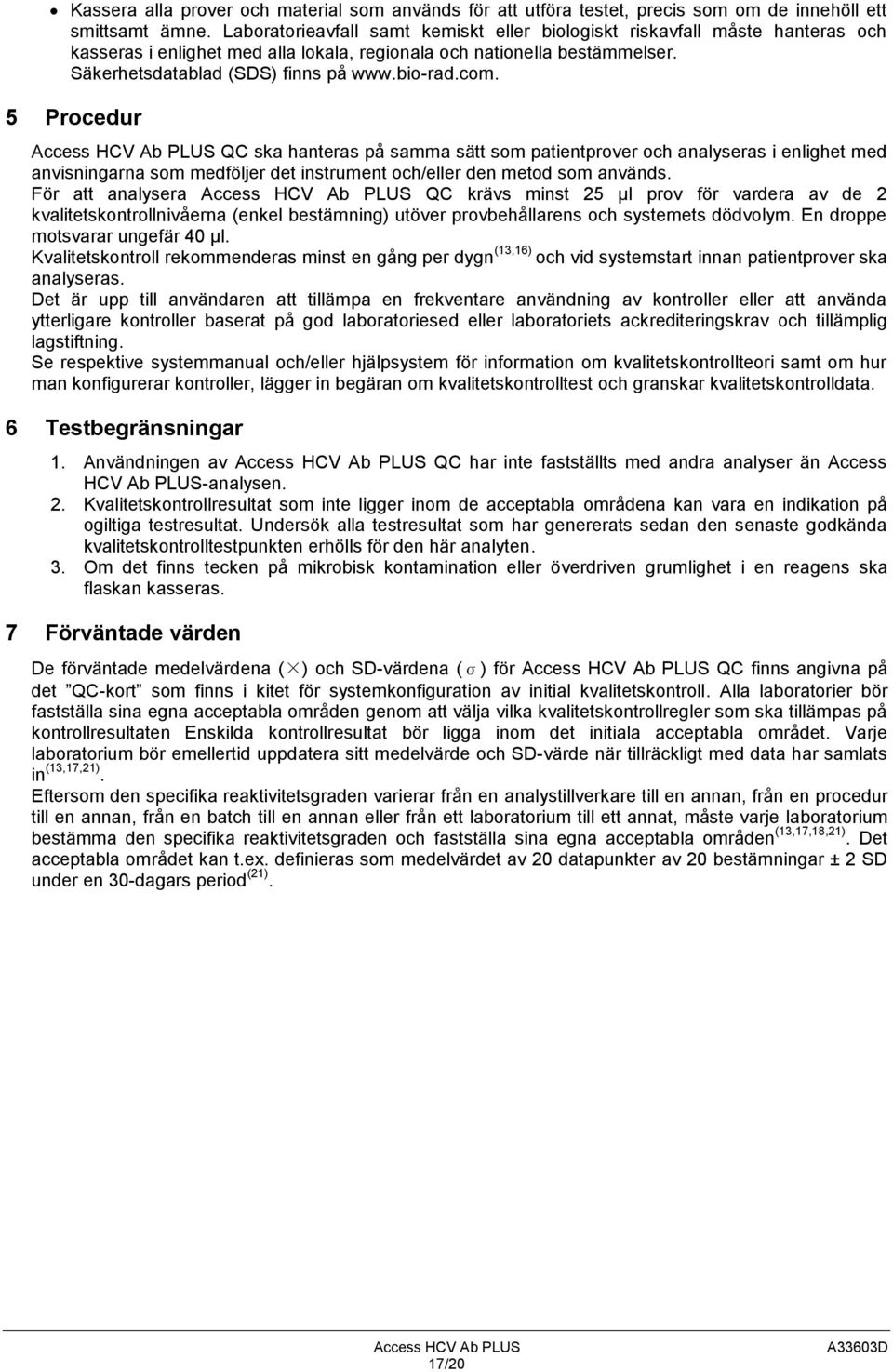 com. 5 Procedur Access HCV Ab PLUS QC ska hanteras på samma sätt som patientprover och analyseras i enlighet med anvisningarna som medföljer det instrument och/eller den metod som används.