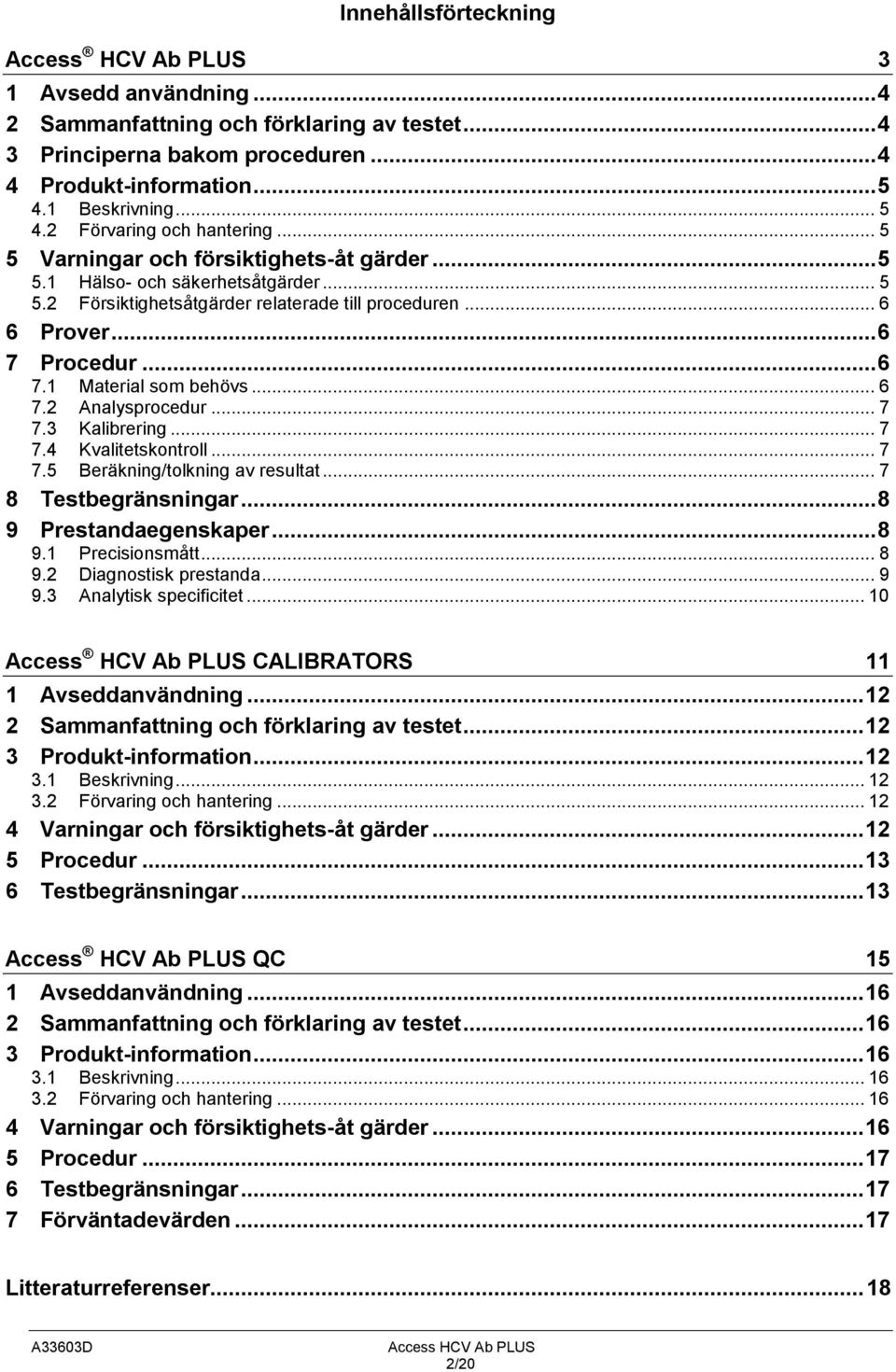 .. 6 7 Procedur... 6 7.1 Material som behövs... 6 7.2 Analysprocedur... 7 7.3 Kalibrering... 7 7.4 Kvalitetskontroll... 7 7.5 Beräkning/tolkning av resultat... 7 8 Testbegränsningar.