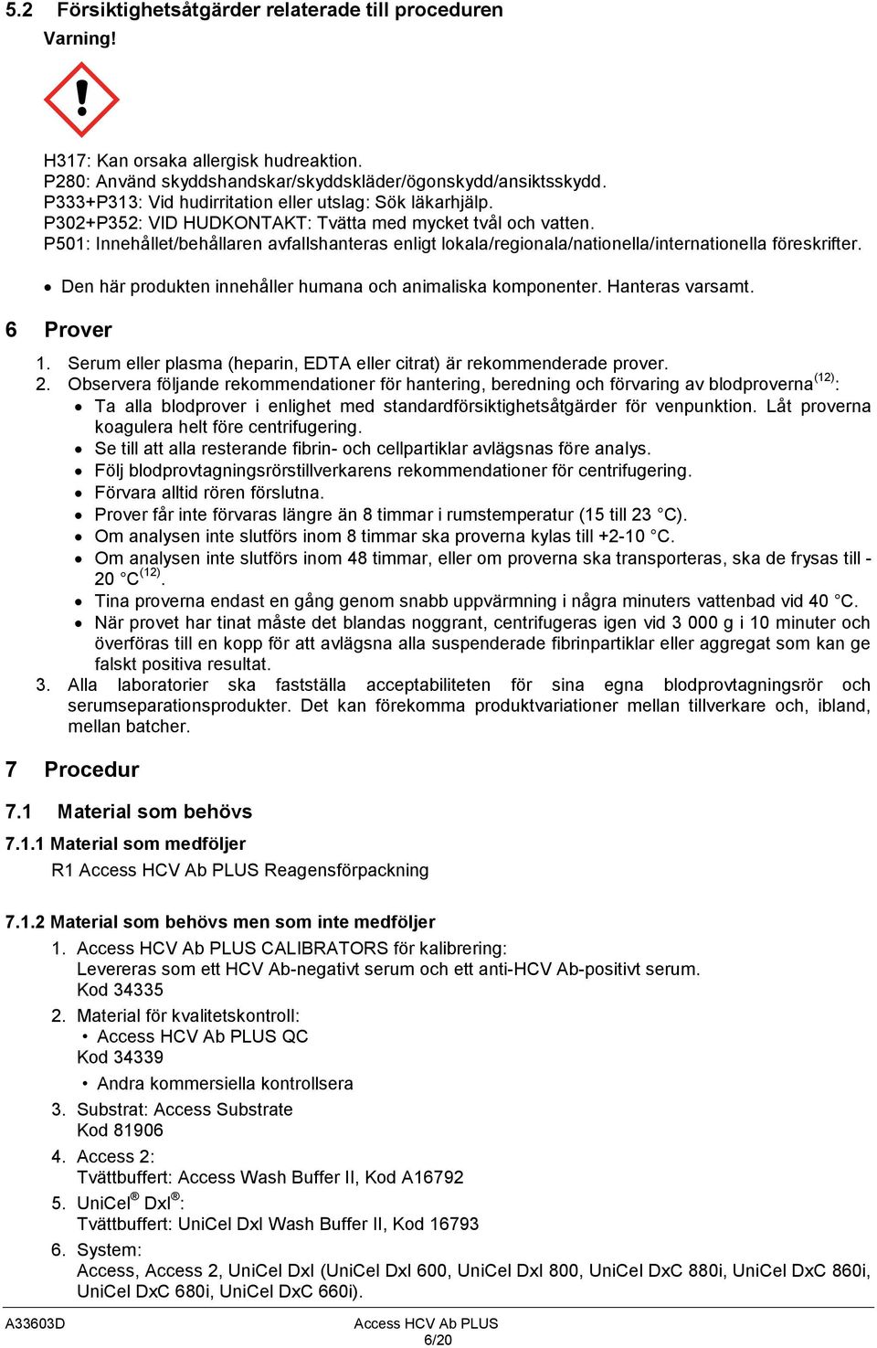 P501: Innehållet/behållaren avfallshanteras enligt lokala/regionala/nationella/internationella föreskrifter. Den här produkten innehåller humana och animaliska komponenter. Hanteras varsamt.