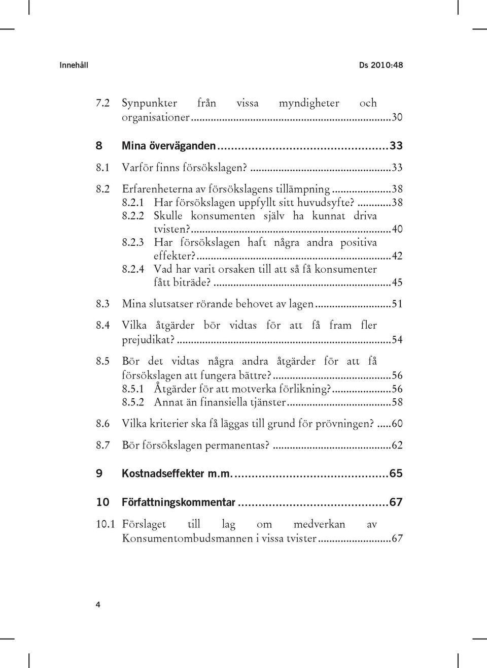 ...45 8.3 Mina slutsatser rörande behovet av lagen...51 8.4 Vilka åtgärder bör vidtas för att få fram fler prejudikat?...54 8.