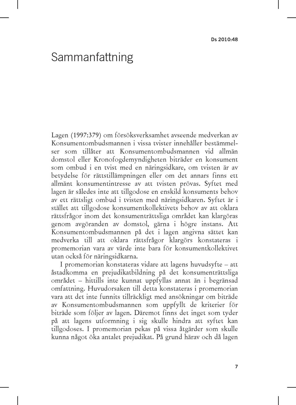 konsumentintresse av att tvisten prövas. Syftet med lagen är således inte att tillgodose en enskild konsuments behov av ett rättsligt ombud i tvisten med näringsidkaren.