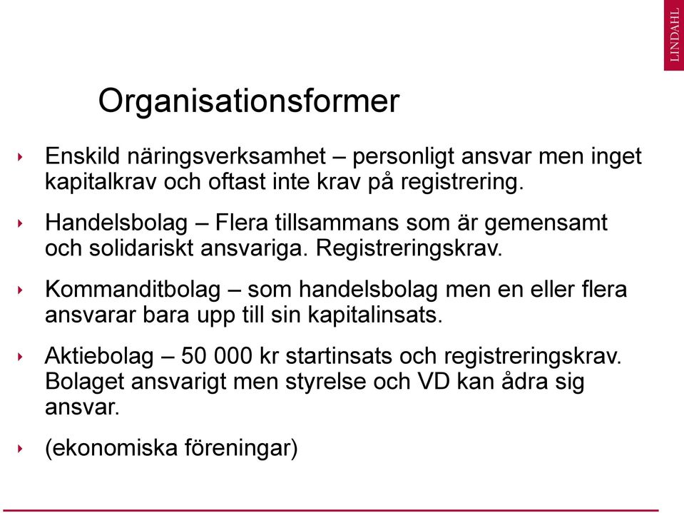 Kommanditbolag som handelsbolag men en eller flera ansvarar bara upp till sin kapitalinsats.