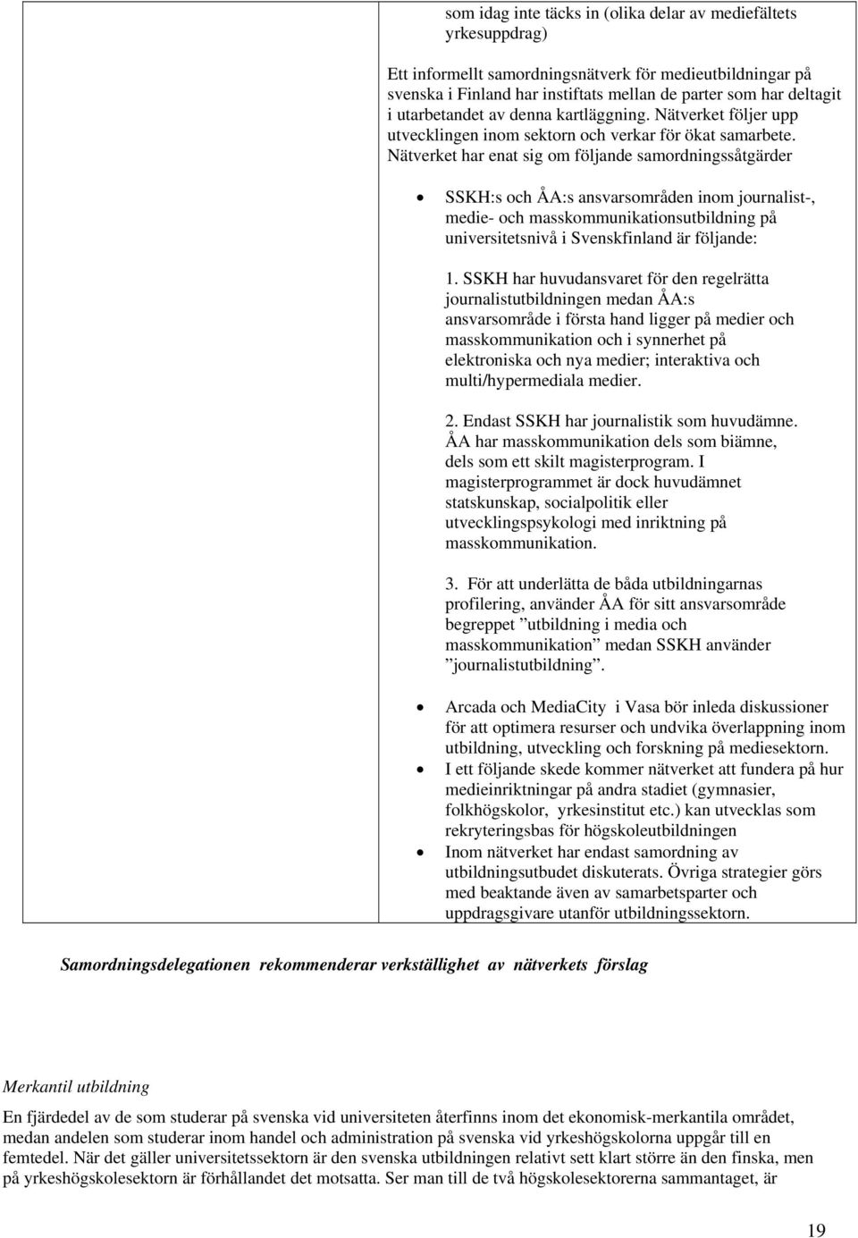 Nätverket har enat sig om följande samordningssåtgärder SSKH:s och ÅA:s ansvarsområden inom journalist-, medie- och masskommunikationsutbildning på universitetsnivå i Svenskfinland är följande: 1.