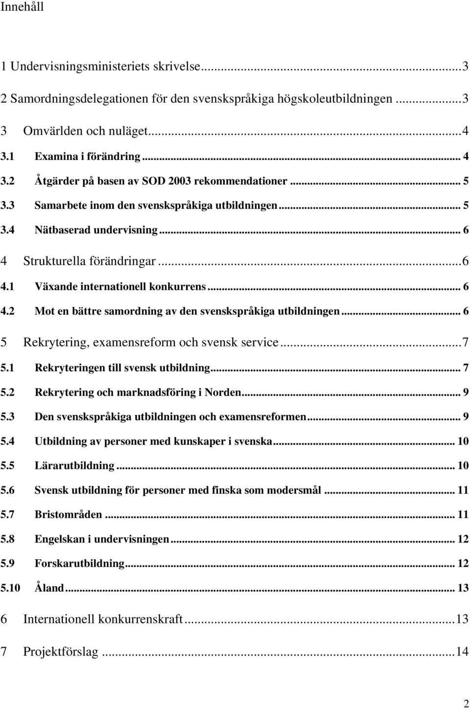 .. 6 4.2 Mot en bättre samordning av den svenskspråkiga utbildningen... 6 5 Rekrytering, examensreform och svensk service...7 5.1 Rekryteringen till svensk utbildning... 7 5.