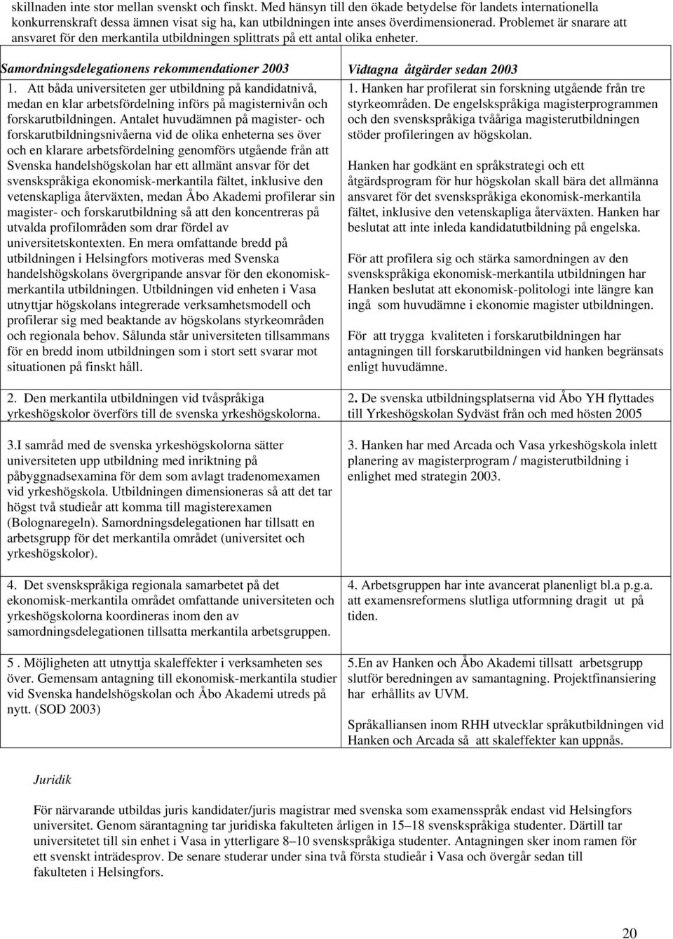 Att båda universiteten ger utbildning på kandidatnivå, medan en klar arbetsfördelning införs på magisternivån och forskarutbildningen.